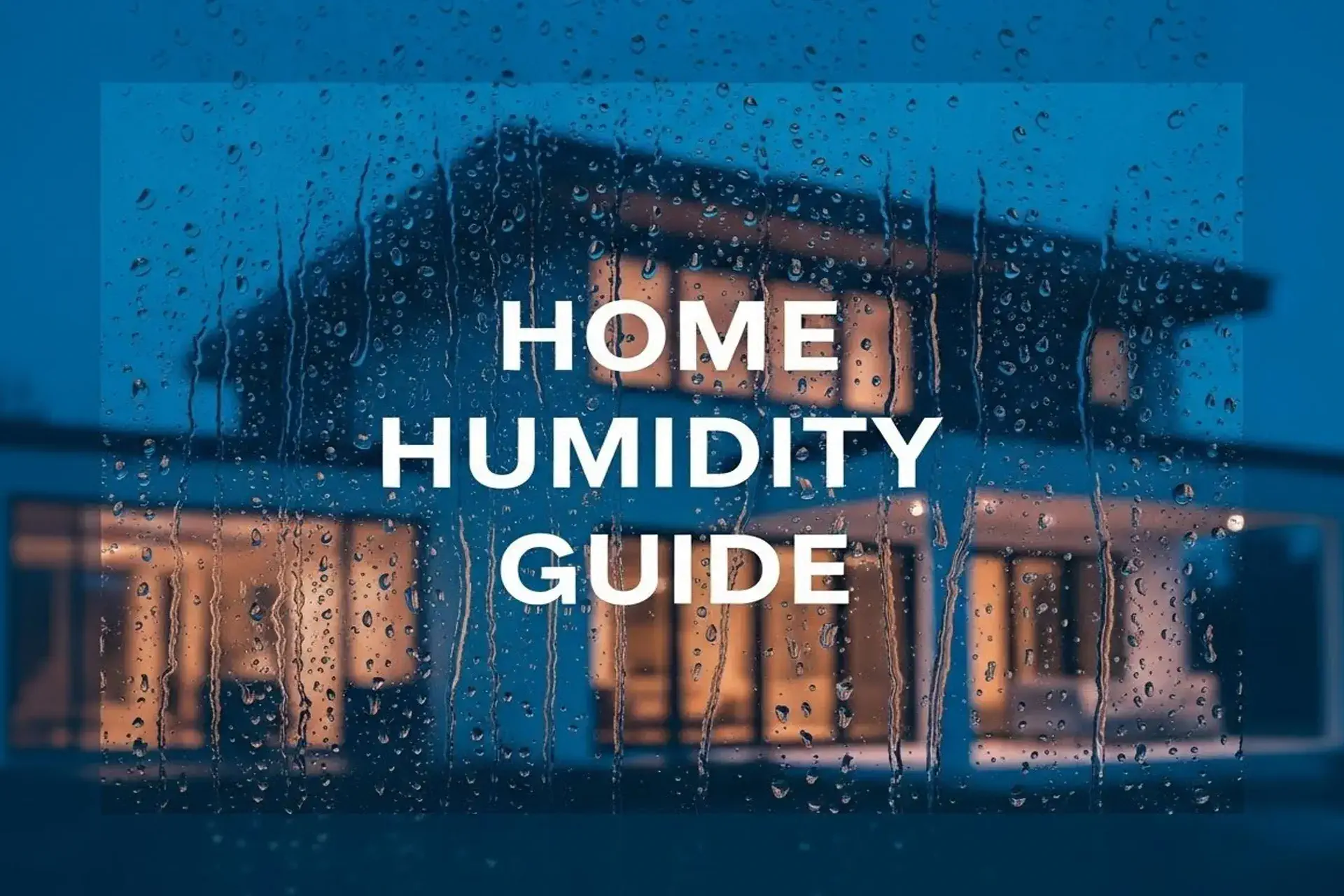 Home Humidity Guide - A Picture of a House with Condensation Dripping and the Post Title Written on It